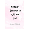 Fragile Feelings in a Glass Jar