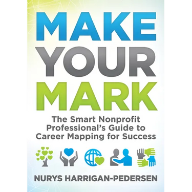 Make Your Mark: The Smart Nonprofit Professional's Guide to Career Mapping for Success