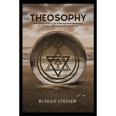 Theosophy: An Introduction to the Supersensible Knowledge of the World and the Destination of Man