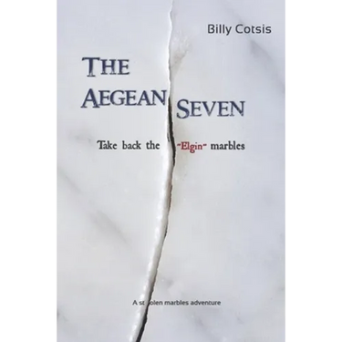 The Aegean Seven Take Back The Elgin Marbles: A Stolen Marbles Adventure