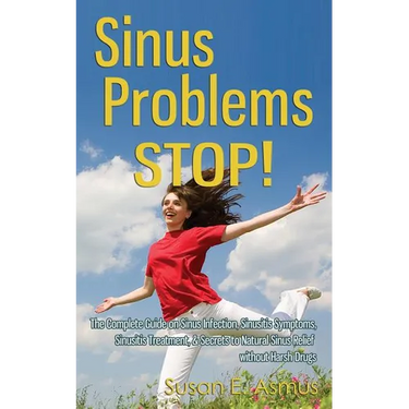 Sinus Problems STOP! - The Complete Guide on Sinus Infection, Sinusitis Symptoms, Sinusitis Treatment, & Secrets to Natural Sinus Relief without Harsh