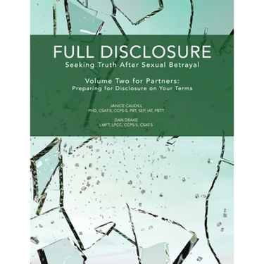 Full Disclosure: Seeking Truth After Sexual Betrayal - Volume Two for Partners: Preparing for Disclosure on Your Terms