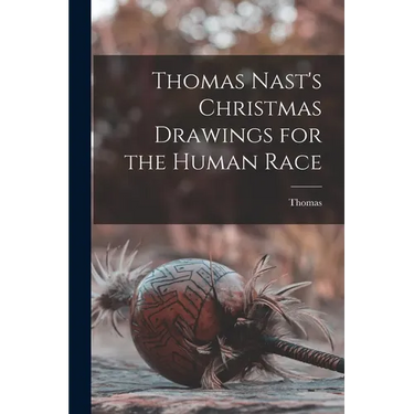 Thomas Nast's Christmas Drawings for the Human Race