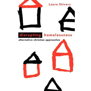 Disrupting Homelessness: Alternative Christian Approaches