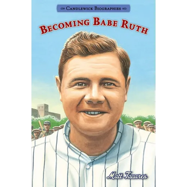 Becoming Babe Ruth: Candlewick Biographies