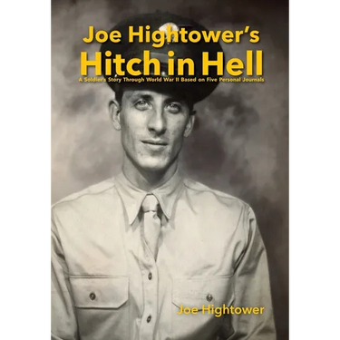 Joe Hightower's Hitch in Hell: A Soldier's Story Through World War II Based on Five Personal Journals