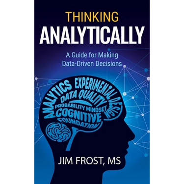 Thinking Analytically: A Guide for Making Data-Driven Decisions