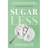 Sugarless: A 7-Step Plan to Uncover Hidden Sugars, Curb Your Cravings, and Conquer Your Addiction