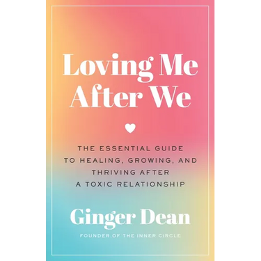 Loving Me After We: The Essential Guide to Healing, Growing, and Thriving After a Toxic Relationship