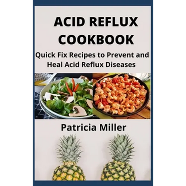 Acid Reflux Cookbook: Quick Fix Recipes to Prevent and Heal Acid Reflux Diseases