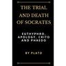 The Trial and Death of Socrates: Euthyphro, Apology, Crito and Phaedo