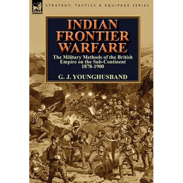 Indian Frontier Warfare: The Military Methods of the British Empire on the Sub-Continent 1878-1900