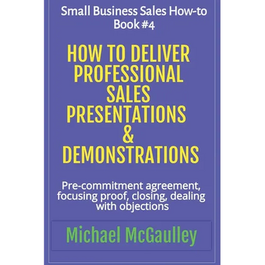 How to Deliver Professional Sales Presentations & Demonstrations: Pre-commitment agreement, Focusing proof, closing, dealing with objections