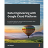 Data Engineering with Google Cloud Platform: A practical guide to operationalizing scalable data analytics systems on GCP