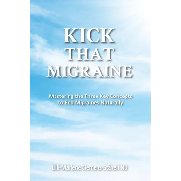 Kick That Migraine: Mastering the three key concepts to end migraines naturally