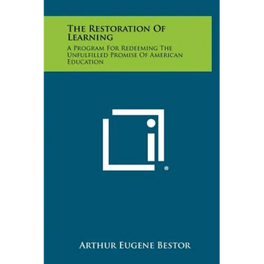 The Restoration Of Learning: A Program For Redeeming The Unfulfilled Promise Of American Education
