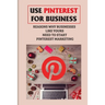 Use Pinterest For Business: Reasons Why Businesses Like Yours Need To Start Pinterest Marketing: Generate Engagement Online
