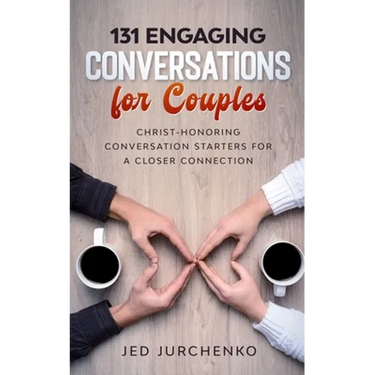 131 Engaging Conversations For Couples: Christ-honoring Conversation Starters For a Closer Connection