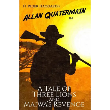 A Tale of Three Lions and Maiwa's Revenge: Two Allan Quatermain Adventures