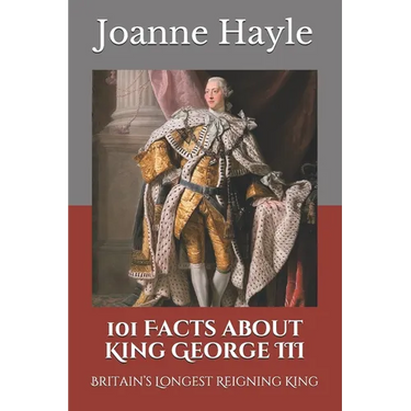 101 Facts about King George III: Britain's Longest Reigning King