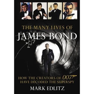 The Many Lives of James Bond: How the Creators of 007 Have Decoded the Superspy