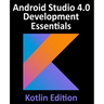 Android Studio 4.0 Development Essentials - Kotlin Edition: Developing Android Apps Using Android Studio 4.0, Kotlin and Android Jetpack