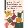 A Library Worker's Guide to Saying No to White Supremacy Work Culture