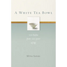 A White Tea Bowl: 100 Haiku from 100 Years of Life