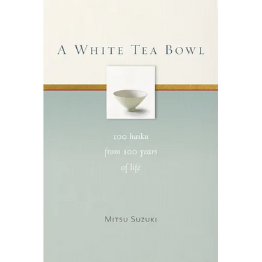 A White Tea Bowl: 100 Haiku from 100 Years of Life