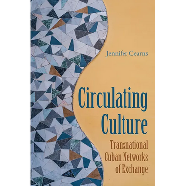 Circulating Culture: Transnational Cuban Networks of Exchange