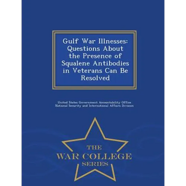 Gulf War Illnesses: Questions about the Presence of Squalene Antibodies in Veterans Can Be Resolved - War College Series
