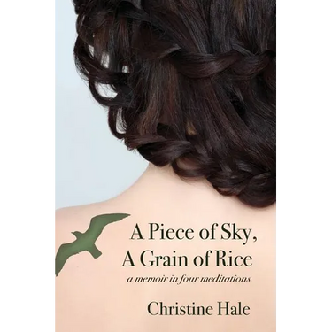 A Piece of Sky, A Grain of Rice: A Memoir in Four Meditations