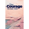 The Courage to Say Yes