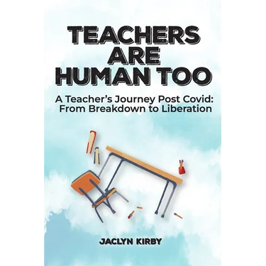 Teachers Are Human Too: A Teacher's Journey Post Covid: From Breakdown to Liberation