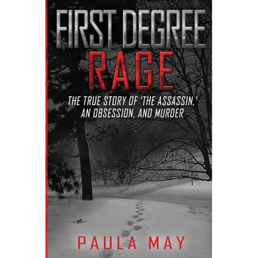 First Degree Rage: The True Story of 'The Assassin, ' An Obsession, and Murder