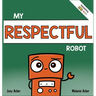 My Respectful Robot: A Children's Social Emotional Learning Book About Manners and Respect