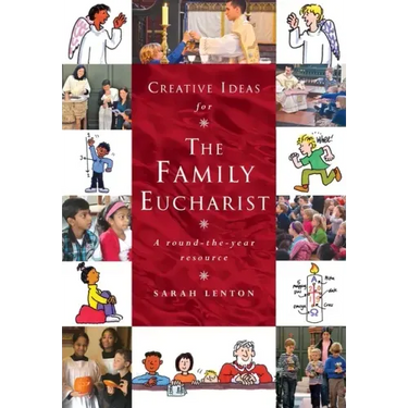 Creative Ideas for the Family Eucharist: A Round-The-Year Handbook and Resource