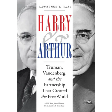 Harry and Arthur: Truman, Vandenberg, and the Partnership That Created the Free World