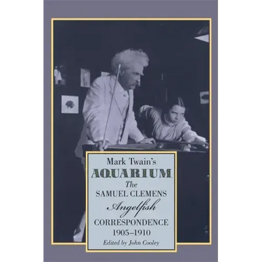 Mark Twain's Aquarium: The Samuel Clemens-Angelfish Correspondence, 1905-1910