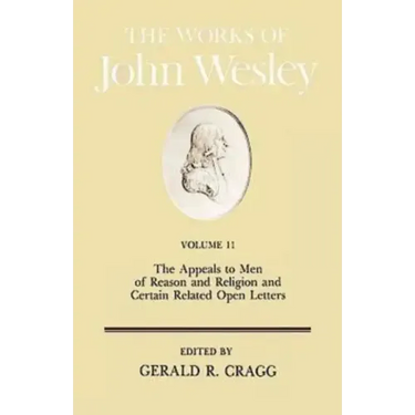 The Works of John Wesley Volume 11: The Appeals to Men of Reason and Religion and Certain Related Open Letters