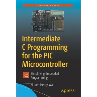 Intermediate C Programming for the PIC Microcontroller: Simplifying Embedded Programming