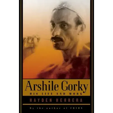 Arshile Gorky: His Life and Work