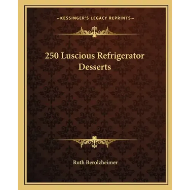 250 Luscious Refrigerator Desserts