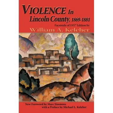 Violence in Lincoln County, 1869-1881: Facsimile of 1957 Edition