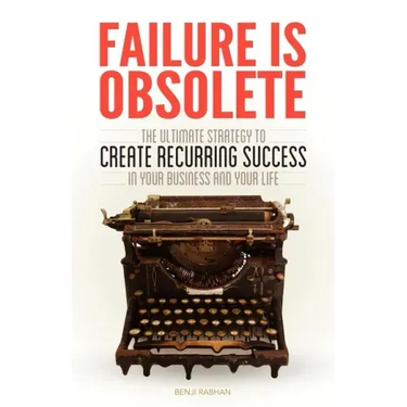 Failure Is Obsolete: The Ultimate Strategy to Create Recurring Success in Your Business and Your Life