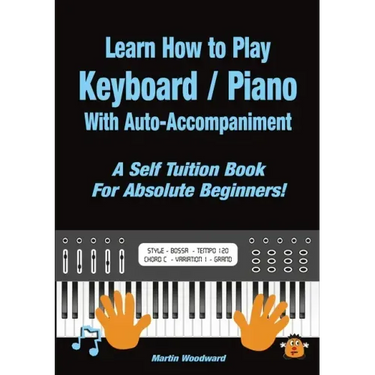 Learn How to Play Keyboard / Piano With Auto-Accompaniment: A Self Tuition Book For Absolute Beginners
