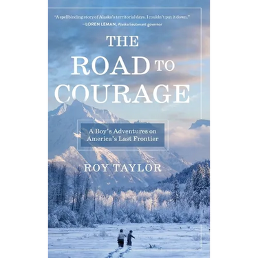 The Road to Courage: A Boy's Adventures on America's Last Frontier