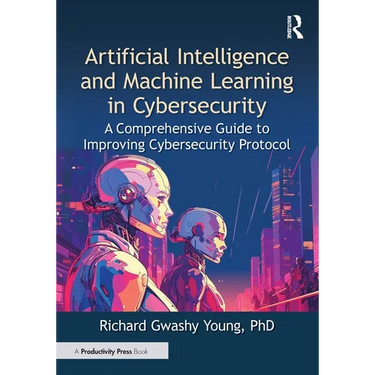 Artificial Intelligence and Machine Learning in Cybersecurity: A Comprehensive Guide to Improving Cybersecurity Protocol