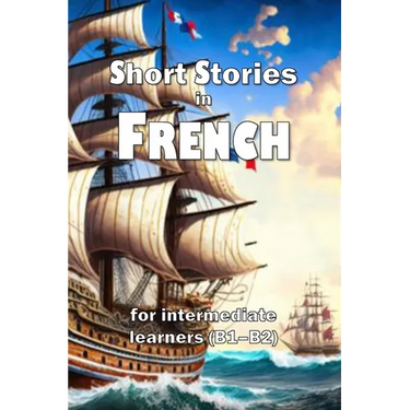 Short Stories in French: for intermediate learners (B1-B2)