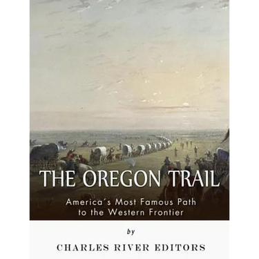 The Oregon Trail: America's Most Famous Path to the Western Frontier